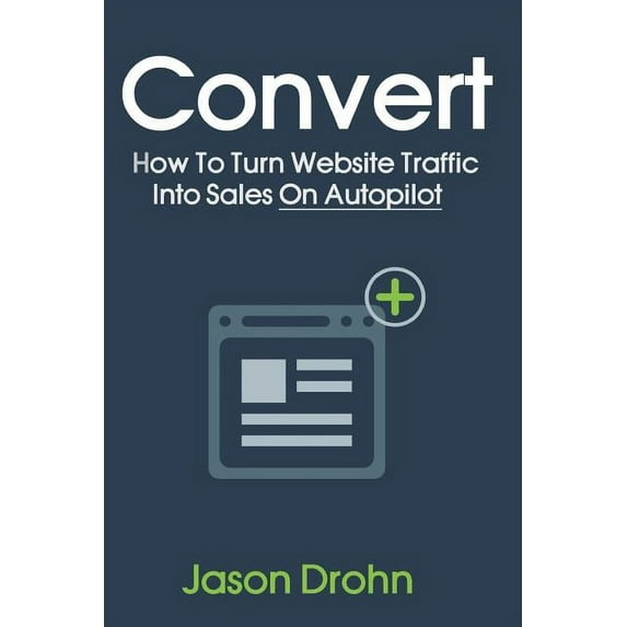 Convert: How To Turn Website Traffic Into Sales (Paperback) by Jason Drohn