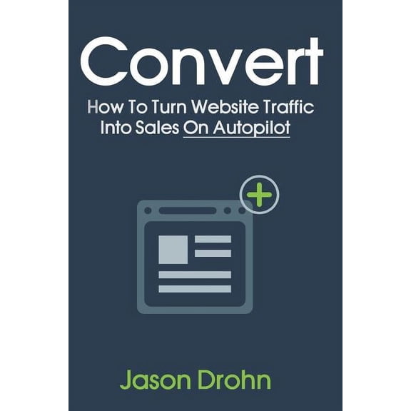 Convert: How To Turn Website Traffic Into Sales (Paperback) by Jason Drohn