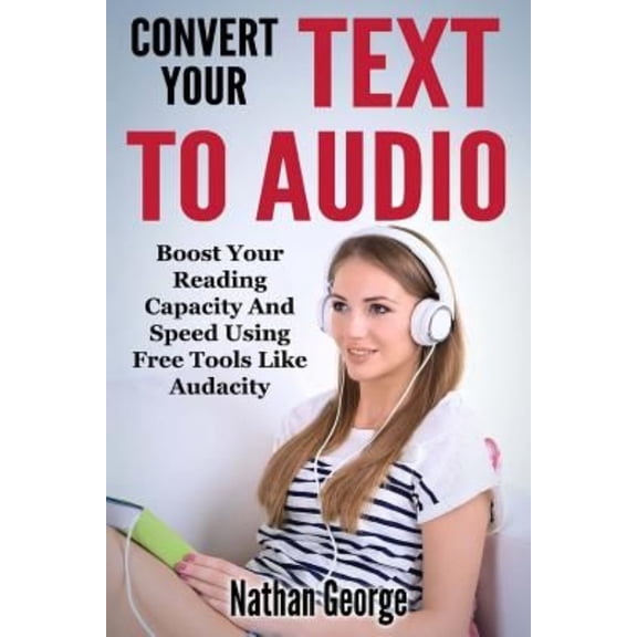 Convert Your Text to Audio: Boost Your Reading Capacity and Speed Using Free Tools Like Audacity