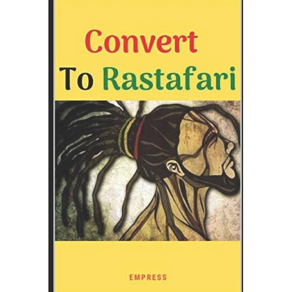Convert to Rastafari : 85 Tips, Principles & Teachings to Convert to Rastafari