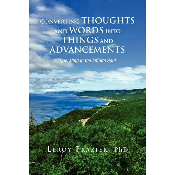 Converting Thoughts and Words into Things and Advancements : Operating in the Infinite Soul