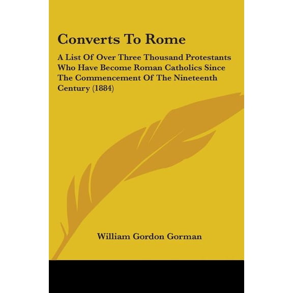 Converts to Rome: A List of Over Three Thousand Protestants Who Have Become Roman Catholics Since the Commencement of the Nineteenth Cen Paperback