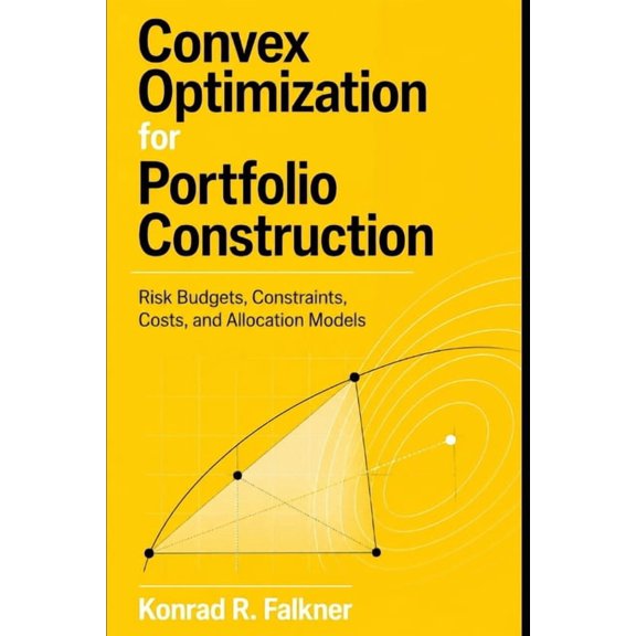 Convex Optimization for Portfolio Construction: Risk Budgets, Constraints, Costs, and Allocation Models, (Paperback)