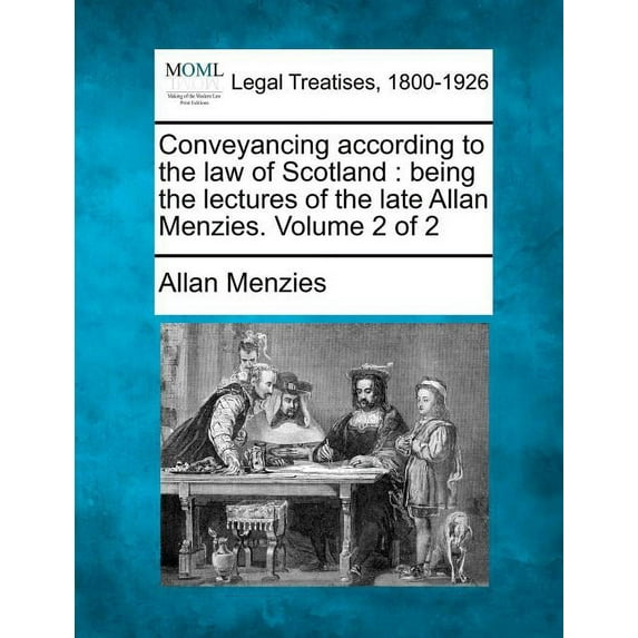 Conveyancing according to the law of Scotland: being the lectures of the late Allan Menzies. Volume 2 of 2 (Paperback)