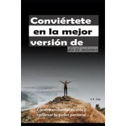 Convi rtete en la mejor versi n de ti mismo C mo transformar tu vida y reclamar tu poder personal Paperback