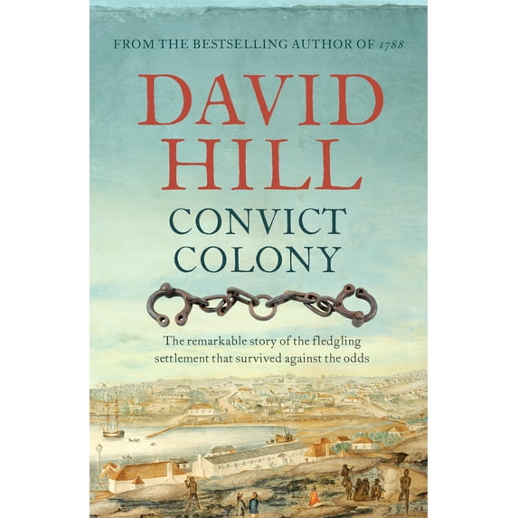 Convict Colony : The Remarkable Story of the Fledgling Settlement That Survived Against the Odds (Paperback)