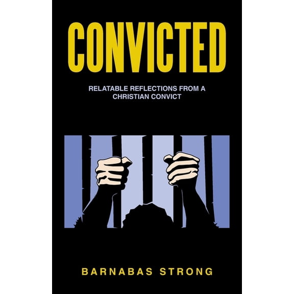 Convicted: Relatable Reflections from a Christian Convict, (Paperback)