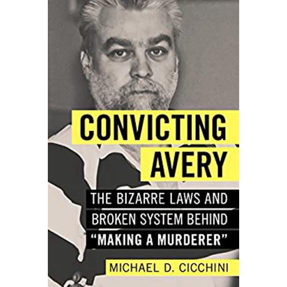 Pre-Owned Convicting Avery: The Bizarre Laws and Broken System Behind Making a Murderer (Paperback) 1633882551 9781633882553