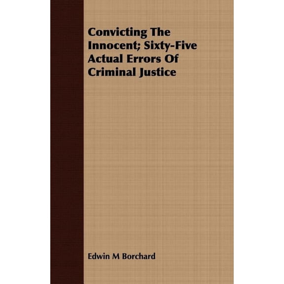 Convicting The Innocent; Sixty-Five Actual Errors Of Criminal Justice (Paperback) by Edwin M Borchard