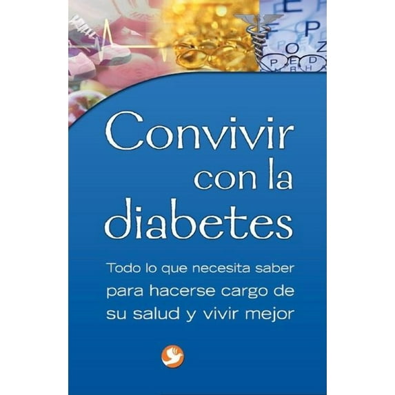 Convivir con la diabetes : Todo lo que necesita saber para hacerse cargo de su salud y vivir mejor (Paperback)