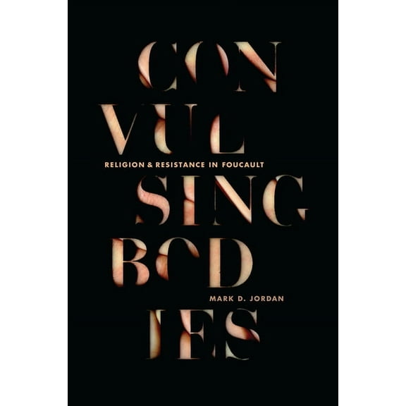 Convulsing Bodies: Religion and Resistance in Foucault, (Paperback)