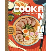 Cook Anime: Cook Anime : Eat Like Your Favorite Character—From Bento to Yakisoba: A Cookbook (Hardcover)