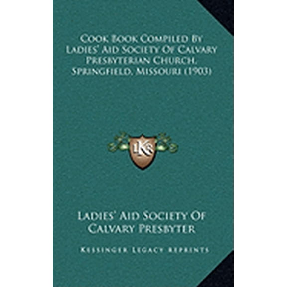 Cook Book Compiled By Ladies' Aid Society Of Calvary Presbyterian Church, Springfield, Missouri (1903) (Paperback)