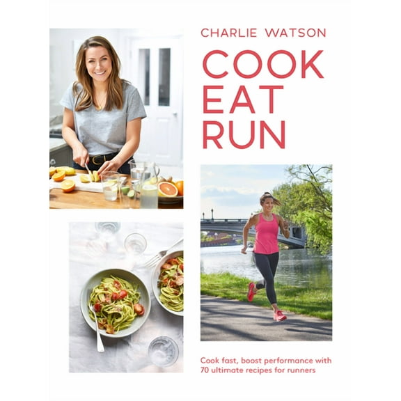 Cook, Eat, Run : Cook Fast, Boost Performance with 75 Ultimate Recipes for Runners (Paperback)