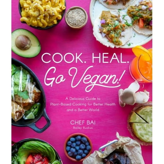 Cook. Heal. Go Vegan! : A Delicious Guide to Plant-Based Cooking for Better Health and a Better World (Paperback)