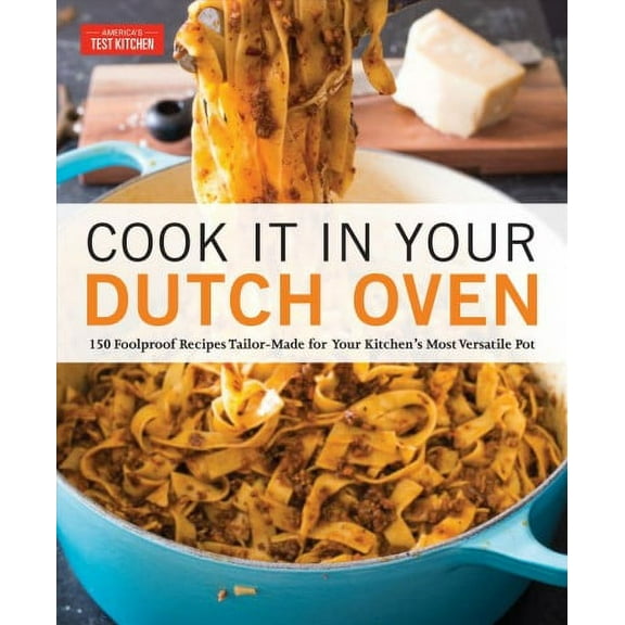 Cook It in Your Dutch Oven : 150 Foolproof Recipes Tailor-Made for Your Kitchen's Most Versatile Pot (Paperback)