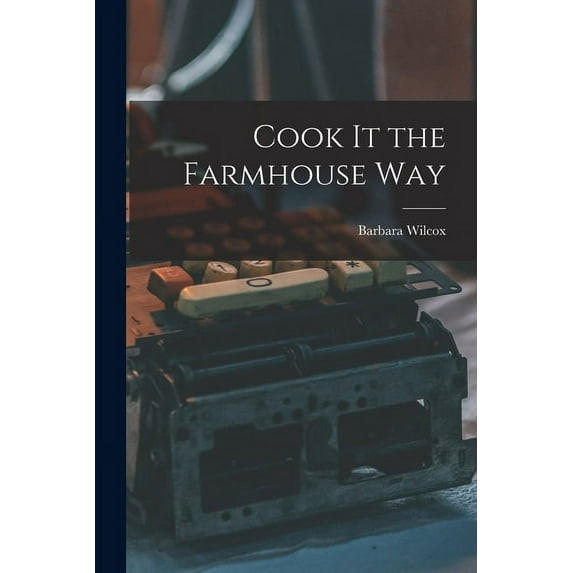 Cook It the Farmhouse Way, (Paperback)