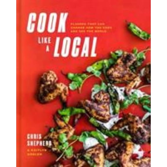 Cook Like a Local: Flavors That Can Change How You Cook and See the World: A Cookbook