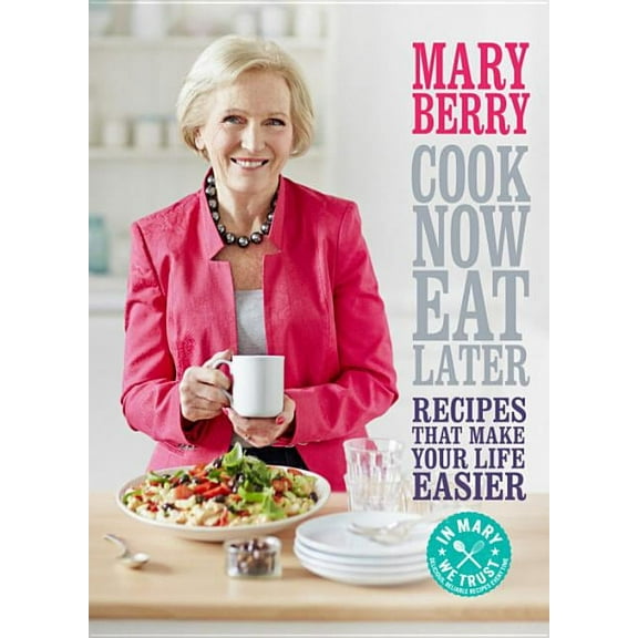 Cook Now, Eat Later: Recipes That Make Your Life Easier (Hardcover)