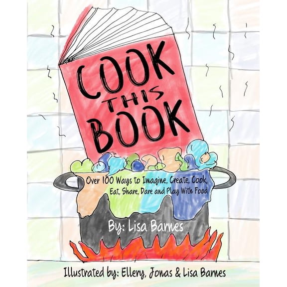 Cook This Book!: Over 100 Ways to Imagine, Create, Cook, Eat, Share, Dare and Play with Food, (Paperback)