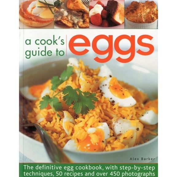 Pre-Owned A Cook's Guide to Eggs: The Definitive Egg Cookbook, with Step-By-Step Techniques, 50 Recipes and Over 450 Photographs (Paperback) 184476883X 9781844768837