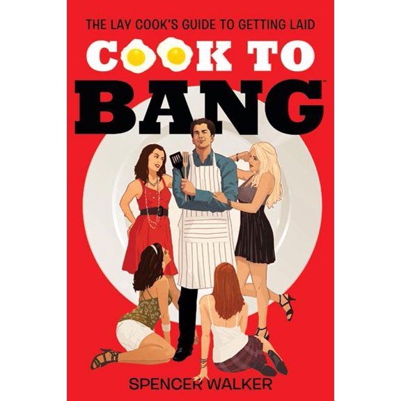 Cook to Bang: The Lay Cook's Guide to Getting Laid, (Paperback)