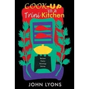 Cook-up in a Trini Kitchen Recipes, Poetry, Paintings, Stories Paperback