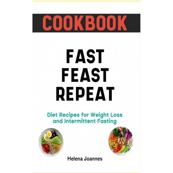 Cookbook: Fast Feast Repeat Diet Recipes for Weight Loss and Intermittent Fasting, (Paperback)