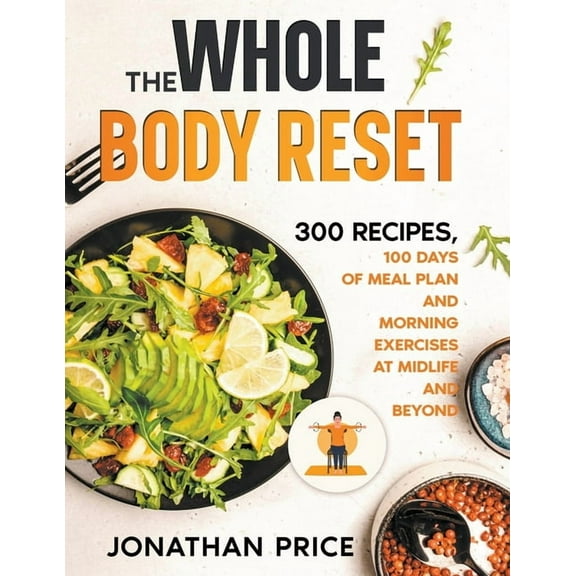 Cookbook The Whole Body Reset: 300 Recipes, 100 Days of Meal Plan and Morning Exercises at Midlife and Beyond, Book 2, (Paperback)