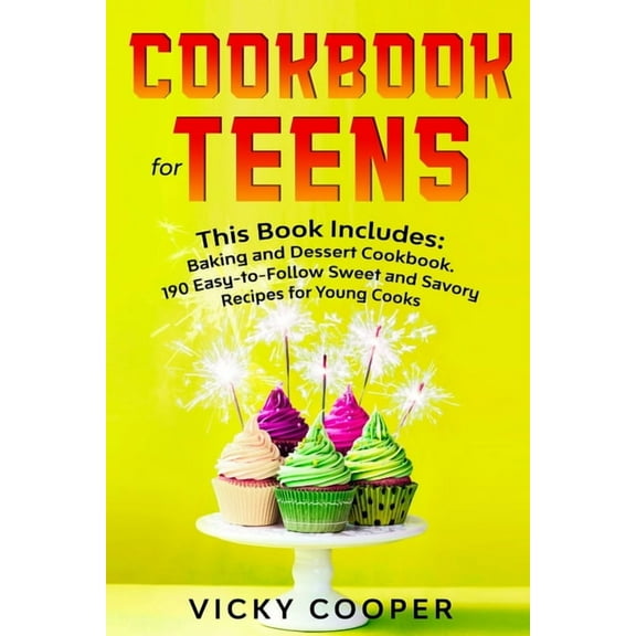 Cookbook for Teens : This Book Includes: Baking and Dessert Cookbook. 190 Easy-to-Follow Sweet and Savory Recipes for Young Cooks (Paperback)