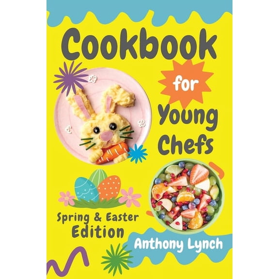 Cookbook for Young Chefs Cookbook for Young Chefs: Spring & Easter Edition: 100+ Easy Recipes for Budding Cooks and Happy Families, Book 2, (Paperback)