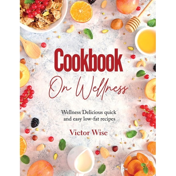 Cookbook on Wellness: Delicious quick and easy low-fat recipes, (Paperback)