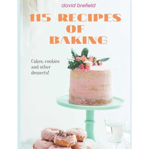 Cookbooks 115 recipes of baking: The most delicious baking recipes. Cakes, cookies and other desserts. Easy to prepare., Book 14, (Paperback)