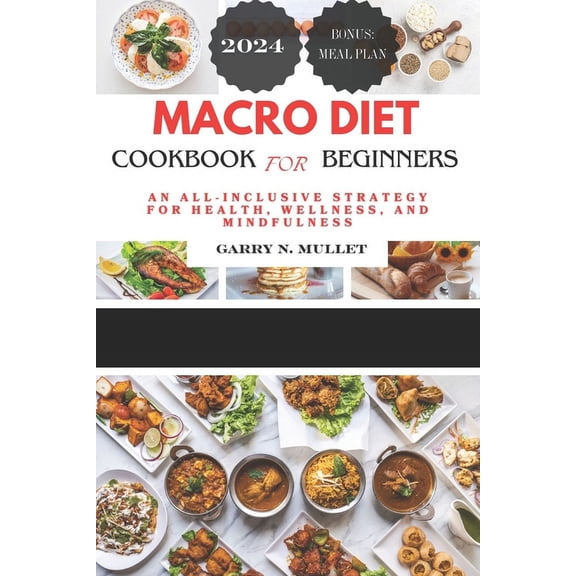 Cookbooks Macro Diet Cookbook for Beginners 2024: An All-Inclusive Strategy for Health, Wellness, and Mindfulness, Book 5, (Paperback)