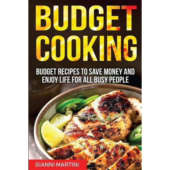 Cookbooks and Recipes: Budget Cooking : Budget Recipes To Save Money And Enjoy Life For All Busy People (Series #1) (Paperback)