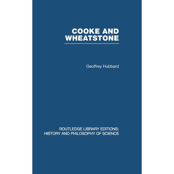 Routledge Library Editions: History & Ph Cooke and Wheatstone: And the Invention of the Electric Telegraph, (Hardcover)