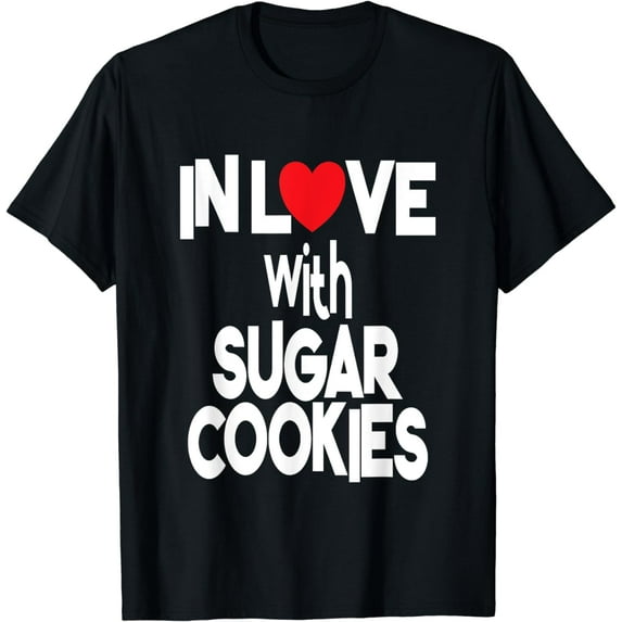 Cookie Lover Quote - In Love With Sugar Cookies T-Shirt