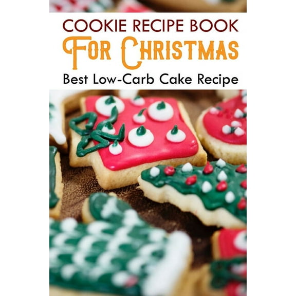 Cookie Recipe Book For Christmas Best Low-carb Cake Recipe : Cookbook Cookies (Paperback)