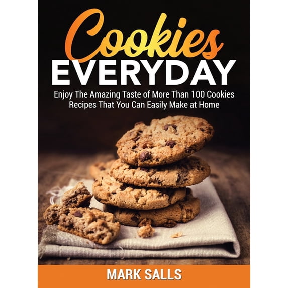 Cookies Everyday : Enjoy The Amazing Taste of More Than 100 Cookies Recipes That You Can Easily Make at Home (Hardcover)