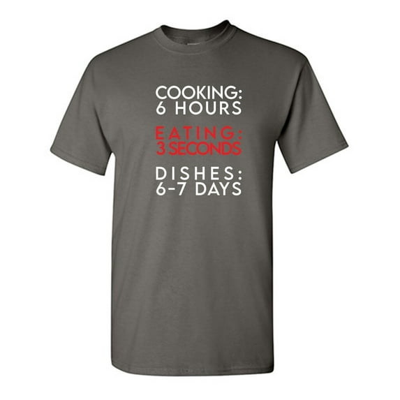 Cooking 6 Hours Eating 3 Seconds Sarcastic Humor Graphic Novelty Funny T Shirt