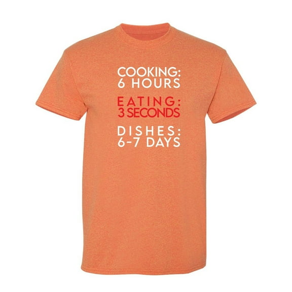Cooking 6 Hours Eating 3 Seconds Sarcastic Humor Graphic Novelty Funny T Shirt