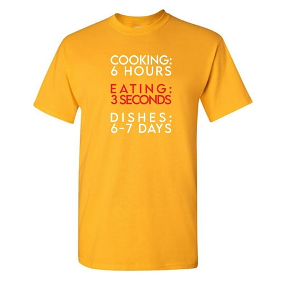 Cooking 6 Hours Eating 3 Seconds Sarcastic Humor Graphic Novelty Funny T Shirt