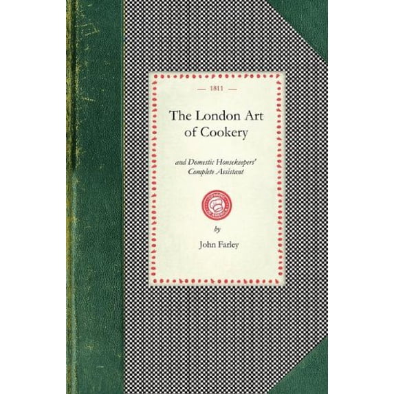 Cooking in America: London Art of Cookery: Uniting the Principles of Elegance, Taste, and Economy: And Adapted to the Use of Servants, and Families of Every Desc (Paperback)