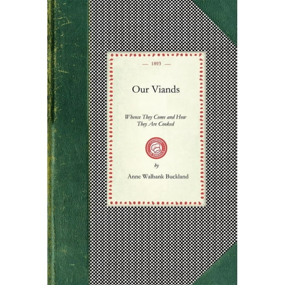 Applewood Books Our Viands: Whence They Come and How They Are Cooked, with a Bundle of Old Recipes from Cookery Books of the Last Centur, (Paperback)