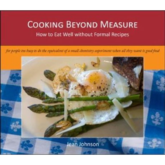 Pre-Owned Cooking Beyond Measure: How to Eat Well Without Formal Recipes (Paperback) 0981527108 9780981527109
