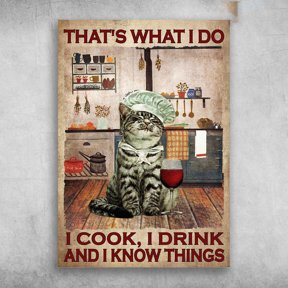 Cooking Cat, Cat Wine, Cat In Kitchen - That's What I Do, I Cook, I Drink, And I Know Things 11 x 17 Inch Poster