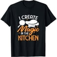 thumbnail image 1 of Cooking Chef Cook Funny I Create Magic In The Kitchen T-Shirt, 1 of 4