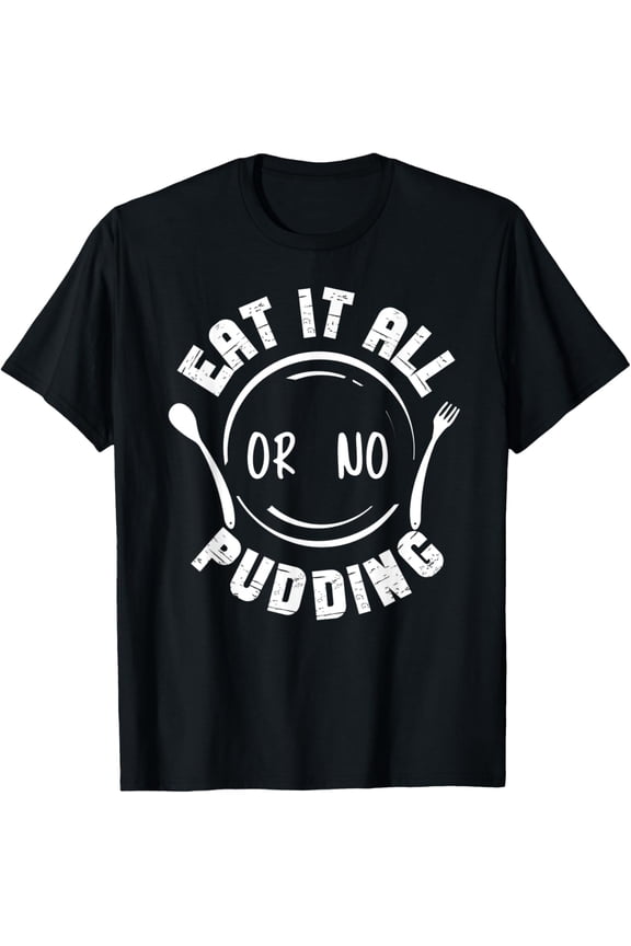 Cooking Cook Pudding Kitchen Chef Eat It All Or No Pudding T-Shirt men and women can wear, black, white, gifts