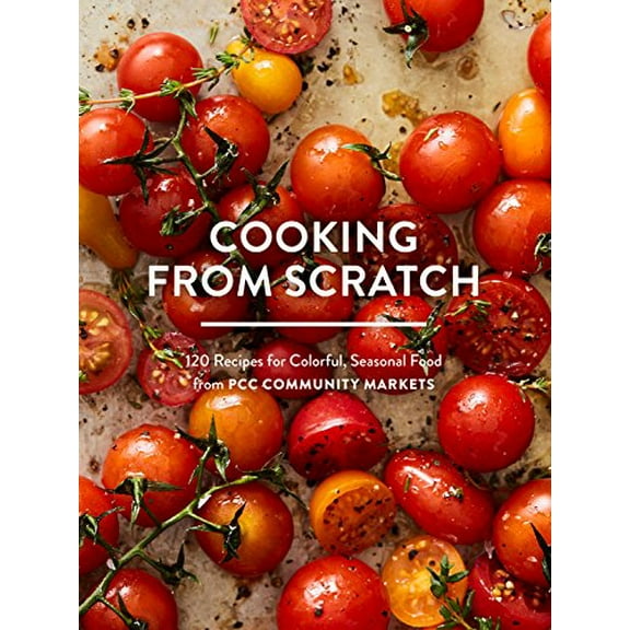 Pre-Owned Cooking from Scratch: 120 Recipes for Colorful, Seasonal Food from Pcc Community Markets (Paperback) 1632171880 9781632171887