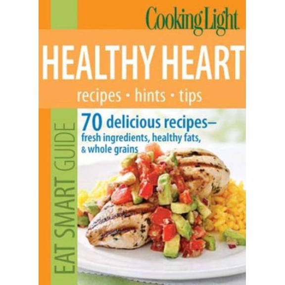 Pre-Owned Cooking Light Eat Smart Guide: Healthy Heart: 70 delicious recipes--Fresh Ingredients, Healthy Fats & Whole Grains (Paperback) 0848733053 9780848733056